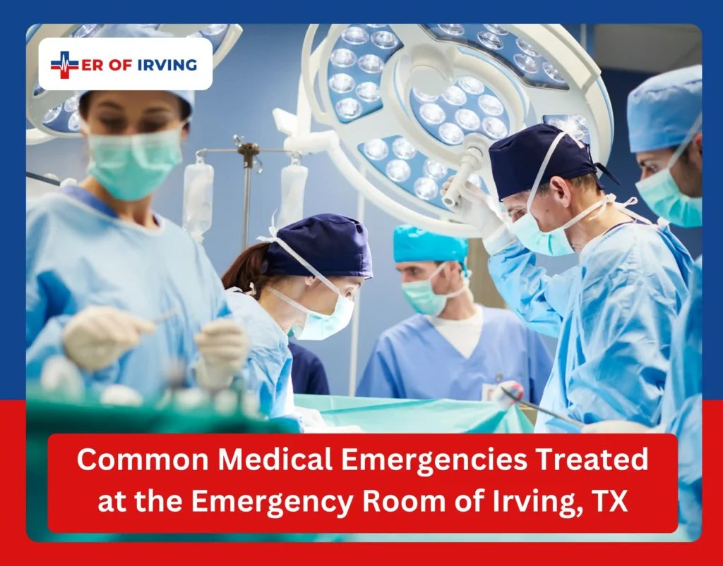 Common Medical Emergencies Treated at the Emergency Room of Irving, TX