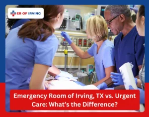Emergency Room of Irving, TX vs. Urgent Care What’s the Difference