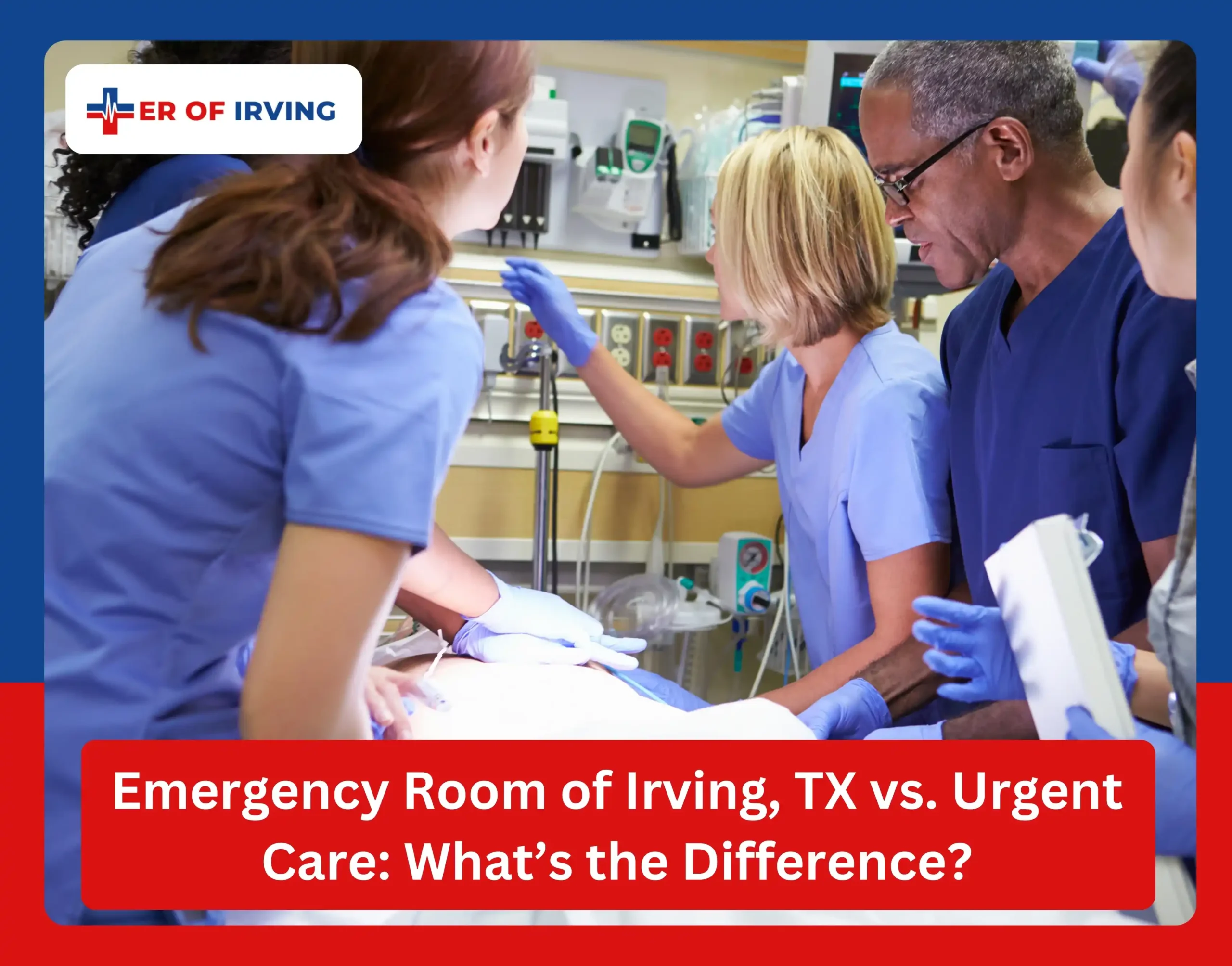 Emergency Room of Irving, TX vs. Urgent Care What’s the Difference