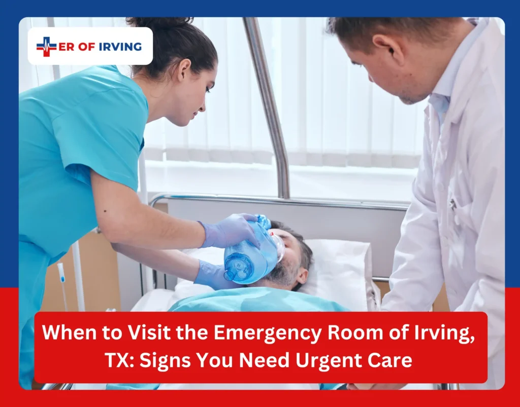 When to Visit the Emergency Room of Irving, TX Signs You Need Urgent Care